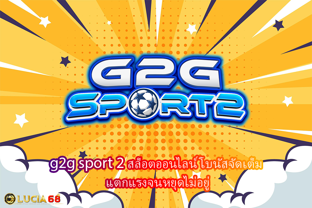 g2g sport 2 สล็อตออนไลน์ โบนัสจัดเต็ม แตกแรงจนหยุดไม่อยู่