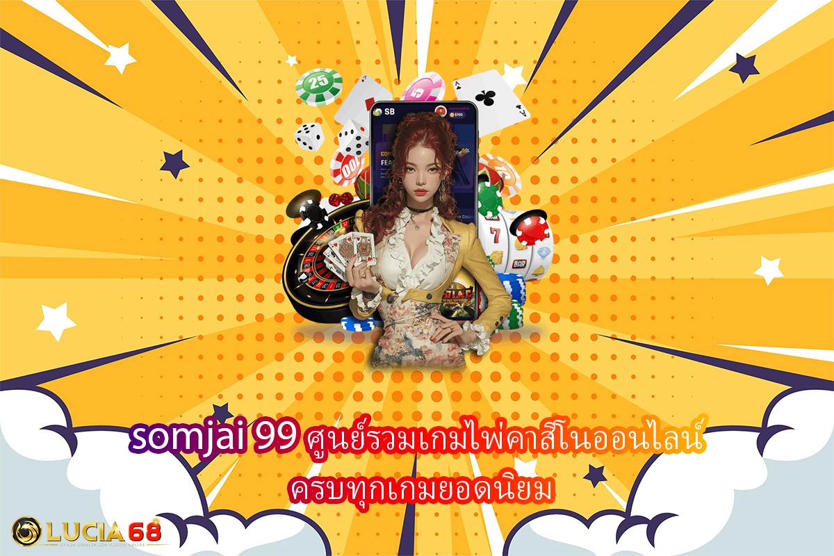 somjai 99 ศูนย์รวมเกมไพ่คาสิโนออนไลน์ ครบทุกเกมยอดนิยม