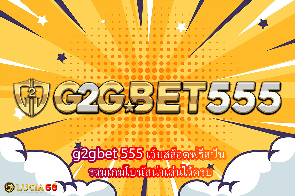 g2gbet 555 เว็บสล็อตฟรีสปิน รวมเกมโบนัสน่าเล่นไว้ครบ