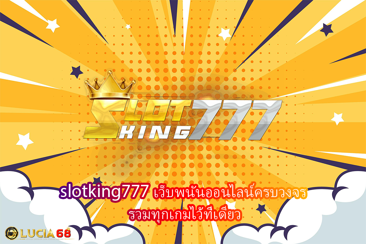 slotking777 เว็บพนันออนไลน์ครบวงจร รวมทุกเกมไว้ที่เดียว