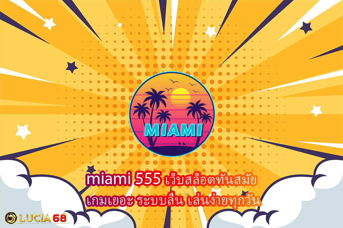 miami 555 เว็บสล็อตทันสมัย เกมเยอะ ระบบลื่น เล่นง่ายทุกวัน